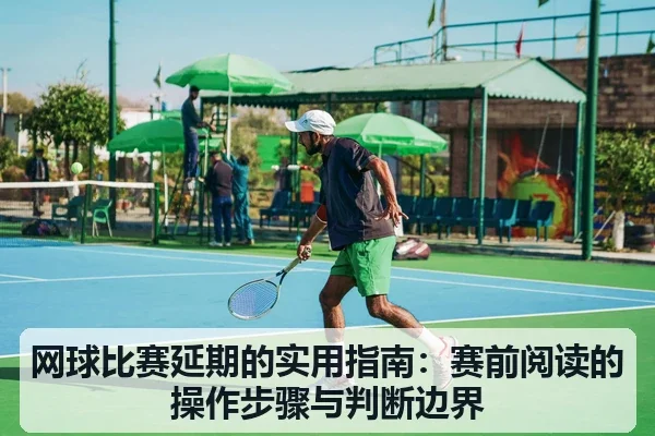 网球比赛延期的实用指南：赛前阅读的操作步骤与判断边界